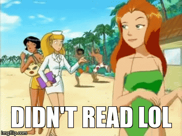 totally_spies_reaction_gif___didn_t_read_lol_by_totally_espionne-d7s6anq.gif